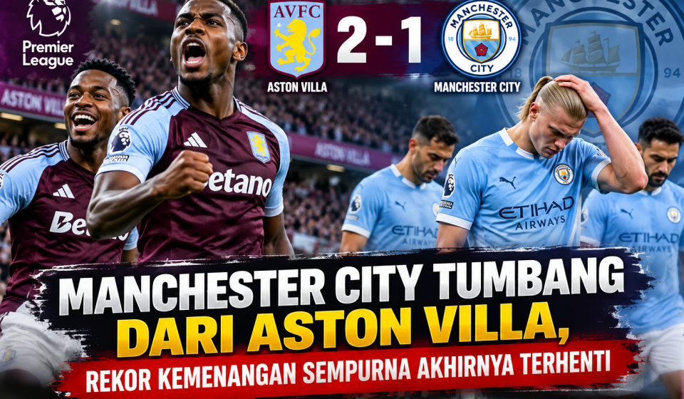 Manchester City Tumbang dari Aston Villa, Rekor Kemenangan Sempurna Akhirnya Terhenti